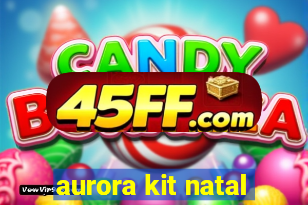 aurora kit natal